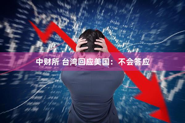 中财所 台湾回应美国：不会答应